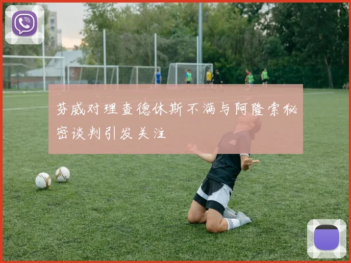 芬威对理查德休斯不满与阿隆索秘密谈判引发关注