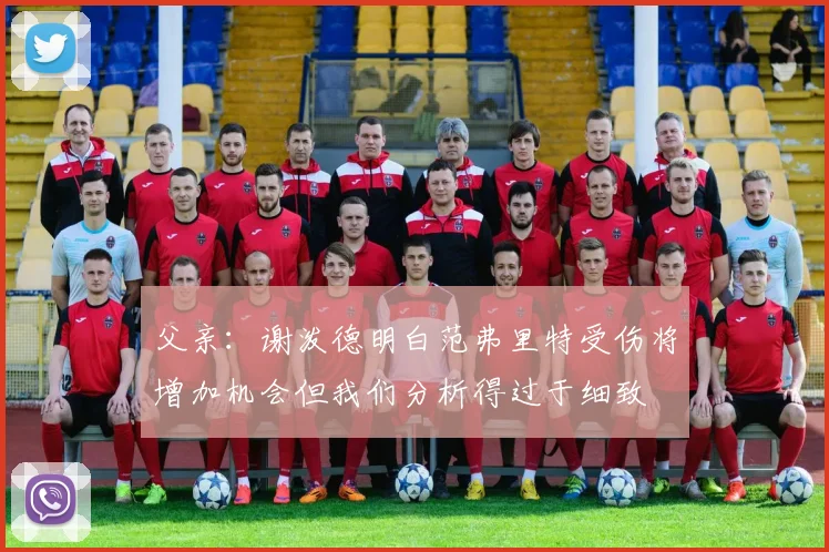 父亲：谢泼德明白范弗里特受伤将增加机会但我们分析得过于细致