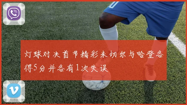 灯球对决首节精彩米切尔与哈登各得5分并各有1次失误